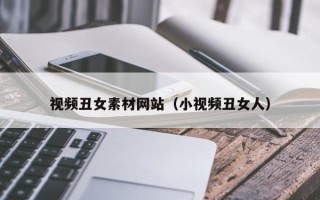 丽江视频丑女素材网站（小视频丑女人）