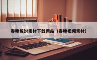 丽江春晚解说素材下载网站（春晚视频素材）