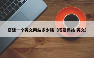 丽江搭建一个英文网站多少钱（搭建网站 英文）