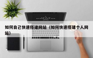 丽江如何自己快速搭建网站（如何快速搭建个人网站）